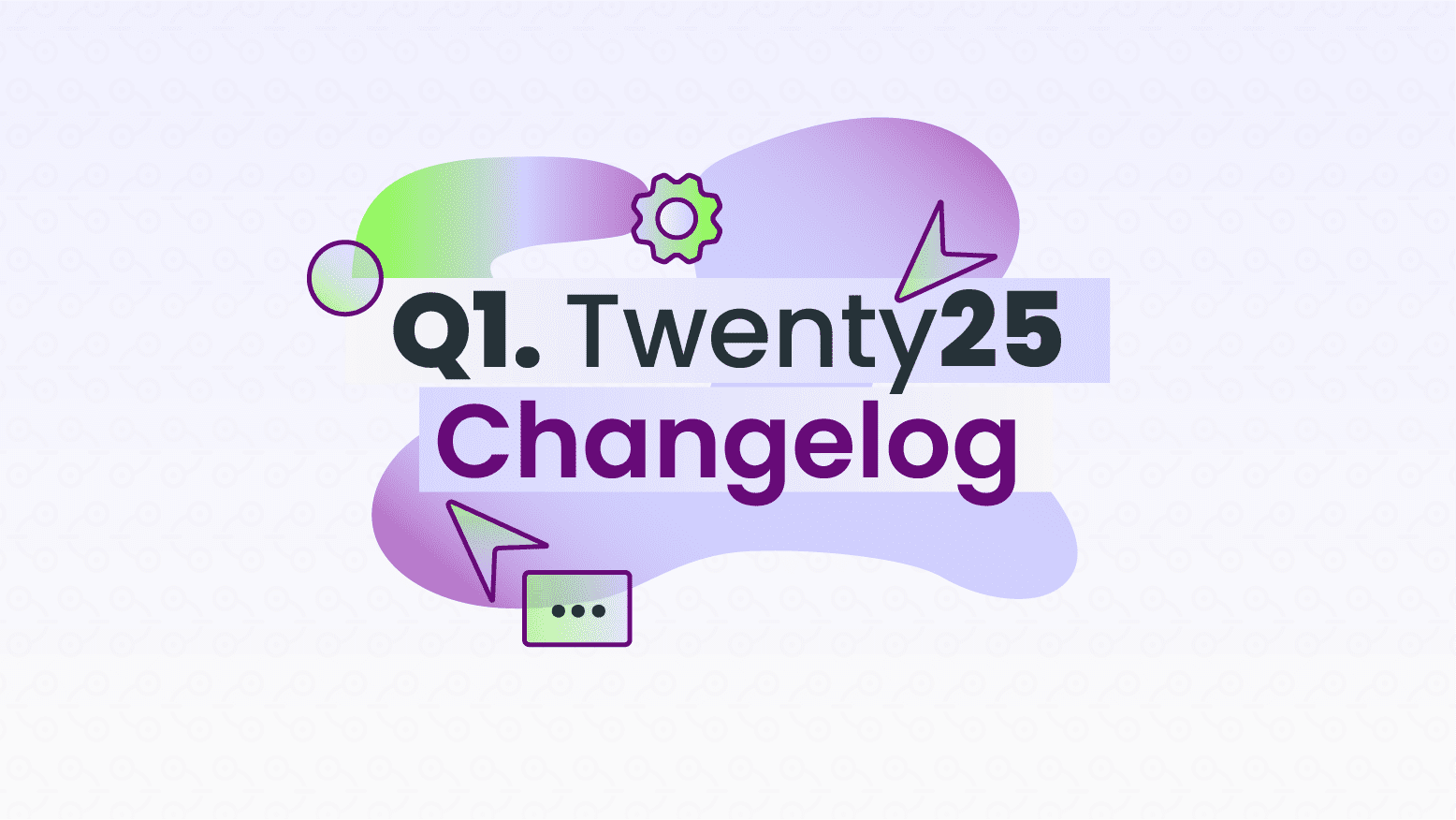 Q1 2025 Changelog